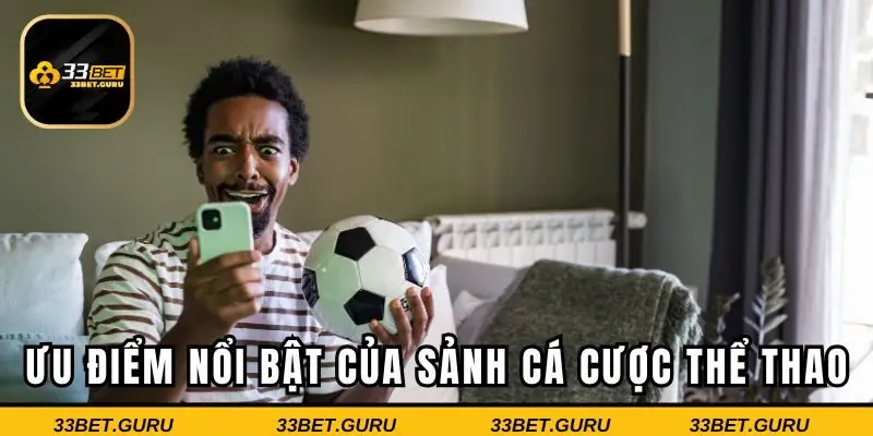 Ưu điểm nổi bật của sảnh cá cược thể thao tại 33BET