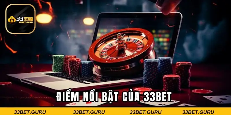 Những điểm nổi bật làm nên sự nổi tiếng của 33BET
