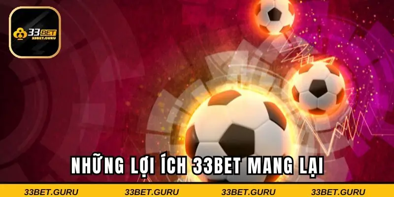 Đánh giá những lợi ích 33BET mang đến cho hội viên
