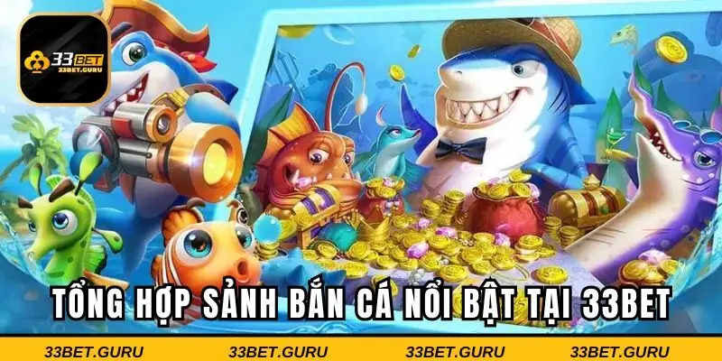 Đa dạng loại hình bắn cá hay tại 33BET