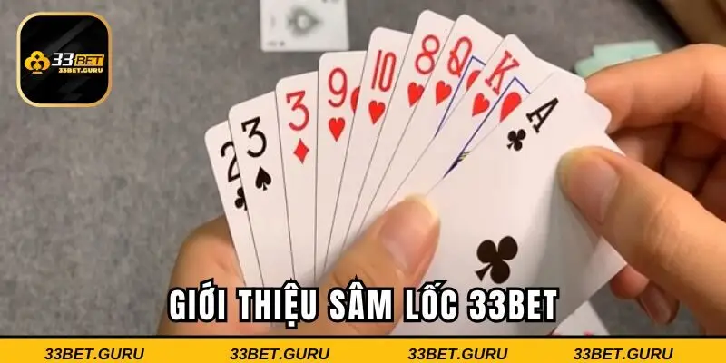 Giới thiệu game bài sâm lốc 33BET đang làm mưa làm gió trên thị trường