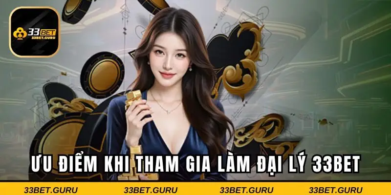 Ưu điểm khi tham gia làm đại lý 33Bet